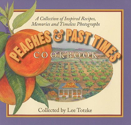 Image for Peaches & Past Times Cookbook: A Collection of Inspired Recipes, Memories and Timeless Photographs Peaches & Past Times Cookbook: A Collection of Inspired Recipes, Memories and Timeless Photographs