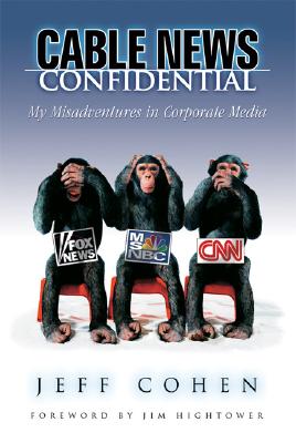 Image for CABLE NEWS CONFIDENTIAL MY MISADVENTURES IN CORPORATE MEDIA
