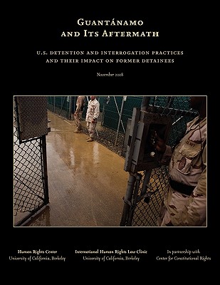 Guantnamo and Its Aftermath: U.S. Detention and Interrogation Practices and Their Impact on Former Detainees