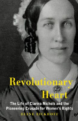 Revolutionary Heart: The Life of Clarina Nichols and the Pioneering Crusade for Women's Rights