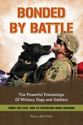 Bonded By Battle: The Powerful Friendships of Military Dogs and Soldiers, from the Civil War to Operation Iraqi Freedom