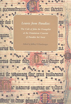 Leaves from Paradise: The Cult of John the Evangelist at the Dominican Convent of Paradies bei Soest (Houghton Library Publications) [Paperback] Hamburger, Jeffrey F.; van Deusen, Nancy; Kihlman, Erika; Kruckenberg, Lori and Heinzer, Felix