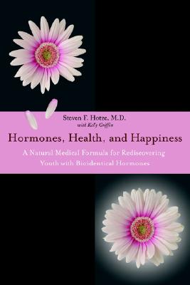 Hormones, Health, and Happiness: A Natural Medical Formula for Rediscovering Youth