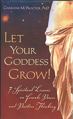 Let Your Goddess Grow! 7 Spiritual Lessons on Female Power and Positive Thinking