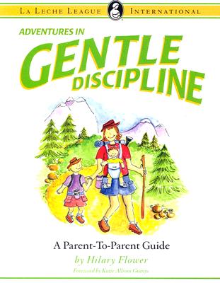 Adventures in Gentle Discipline: A Parent-to-Parent Guide (La Leche League International Book)