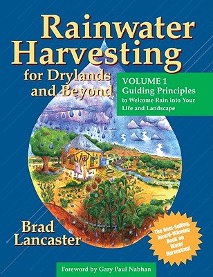 Rainwater Harvesting for Drylands (Vol. 1): Guiding Principles to Welcome Rain into Your Life And Landscape