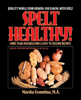 Spelt Healthy! Quality Whole Food Cooking and Baking with Spelt