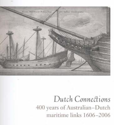 Image for Dutch Connections: 400 Years of Australian-Dutch Maritime Links, 1606-2006 Dutch Connections: 400 Years of Australian-Dutch Maritime Links, 1606-2006