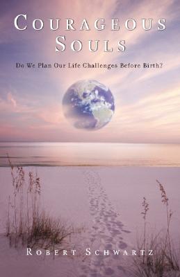 Image for Courageous Souls: Do We Plan Our Life Challenges Before Birth Courageous Souls: Do We Plan Our Life Challenges Before Birth