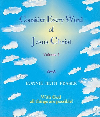 Consider Every Word of Jesus Christ, Volume 2: With God All Things Are Possible!