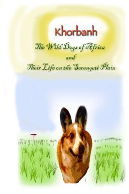 Khorbahn:The Wild Dogs of Africa and Their Life on the Serengeti Plain