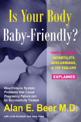 Is Your Body Baby-Friendly: Unexplained Infertility, Miscarriage & IVF Failure Explained