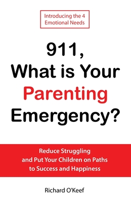 911, What is Your Parenting Emergency: Reduce Struggling and Put Your Children on Paths to Success and Happiness