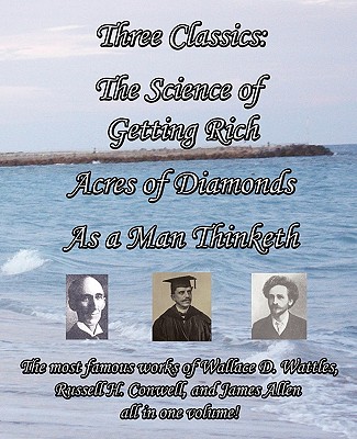 Image for Three Classics: The Science of Getting Rich, Acres of Diamonds, as a Man Thinketh - The Most Famous Works of Wallace D. Wattles, Russe