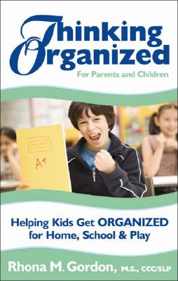 Thinking Organized for Parents and Children: Helping Kids Get Organized for Home, School and Play