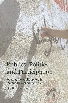 Publics, Politics and Participation: Locating the Public Sphere in the Middle East and North Africa (A Columbia / SSRC Book)