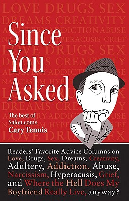 Since You Asked: Readers' Favorite Advice Columns on Love, Drugs, Sex, Dreams, Creativity, Adultery, Addiction, Abuse, Narcissism, Hyperacusis, Grief, . Hell Does My Boyfriend Really Live, anyway
