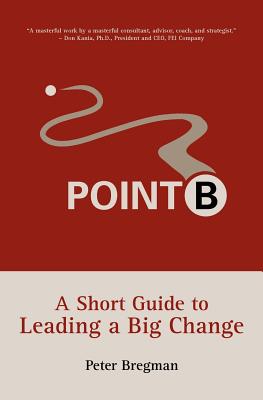 Image for Point B: A Short Guide to Leading a Big Change