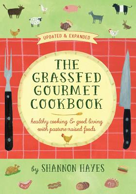 The Grassfed Gourmet Cookbook: Healthy Cooking and Good Living with Pasture-Raised Foods