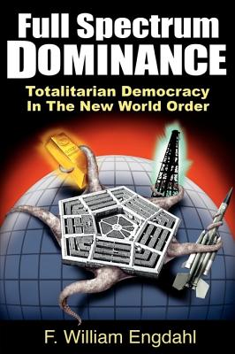 Full Spectrum Dominance Totalitarian Democracy in the New World Order