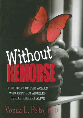 Without Remorse: The Story of The Woman Who Kept The Los Angeles' Serial Killers Alive
