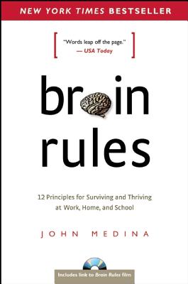Brain Rules: 12 Principles for Surviving and Thriving at Work, Home, and School
