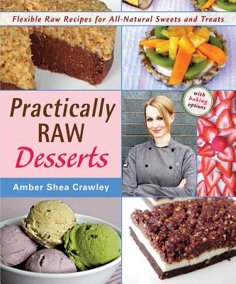 Image for Practically Raw Desserts: Flexible Recipes for All-Natural Sweets and Treats Practically Raw Desserts: Flexible Recipes for All-Natural Sweets and Treats