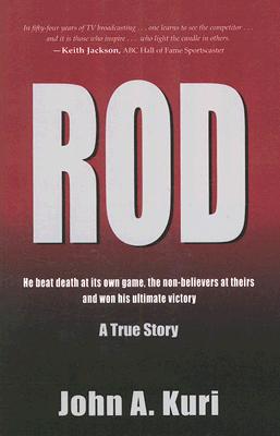 Rod: He Beat Death at Its Own Game, the Non-Believers at Theirs and Won His Ultimate Victory