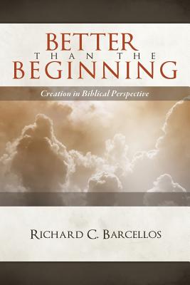 Image for Better Than the Beginning: Creation in Biblical Perspective