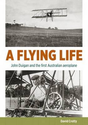 A Flying Life - John Duigan and the First Australian Aeroplane