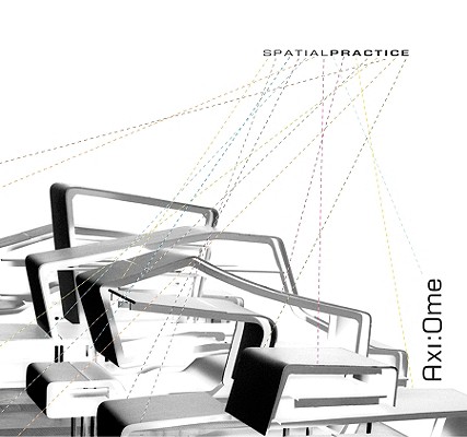 Spatial Practice: Axi : Ome