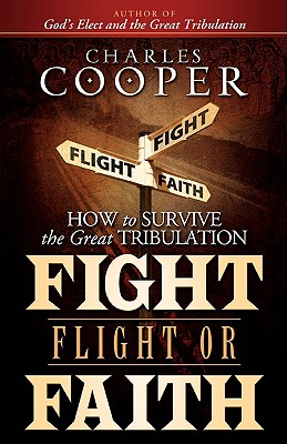 Image for Fight, Flight, or Faith: How to Survive the Great Tribulation