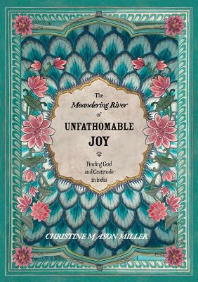 Image for The Meandering River of Unfathomable Joy: Finding God and Gratitude in India The Meandering River of Unfathomable Joy: Finding God and Gratitude in India