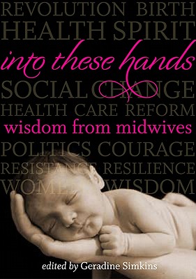 Image for Into These Hands: Wisdom from Midwives Into These Hands: Wisdom from Midwives