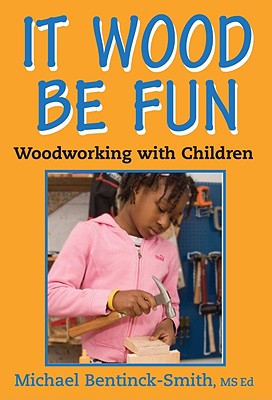 Image for It Wood Be Fun; ; Woodworking With Children It Wood Be Fun; ; Woodworking With Children