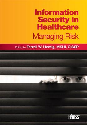 Information Security in Healthcare: Managing Risk (HIMSS Book Series)