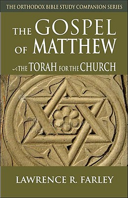 The Gospel of Matthew: The Torah for the Church (The Orthodox Bible Study Companion Series), LAWRENCE FARLEY The Gospel of Matthew: The Torah for the Church (The Orthodox Bible Study Companion Series), LAWRENCE FARLEY