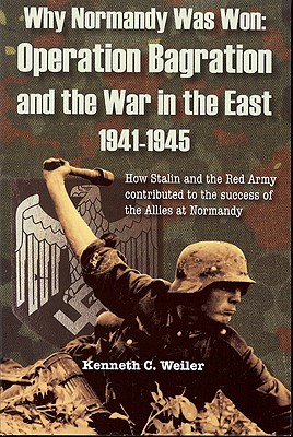 Why Normandy Was Won: Operation Bagration and the War in the East 1941-1945