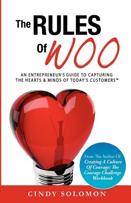 The Rules of Woo: An Entrepreneur's Guide to Capturing the Hearts & Minds of Today's Customers