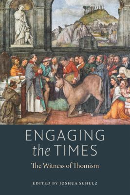 Engaging the Times: The Witness of Thomism (The American Maritain Association Book Series)