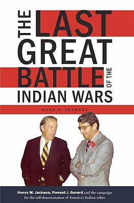 The Last Great Battle of the Indian Wars: Henry M. Jackson, Forrest J. Gerard and the campaign for the self-determination of America's Indian tribes