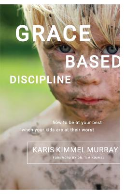 Image for Grace Based Discipline: How to Be at Your Best When Your Kids Are at Their Worst Grace Based Discipline: How to Be at Your Best When Your Kids Are at Their Worst
