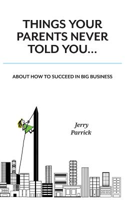 Things Your Parents Never Told You: Succeed in Big Business