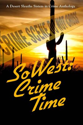SoWest: Crime Time: Sisters in Crime Desert Sleuths Chapter Anthology [Paperback] Desert Sleuths Chapter Authors, Sisters in Crime; McCann, Merle; Morse, Margaret; Neri, Kris; Newcomer, Nancy Hart; Niesen, Toni; Olson, R K; Rogers, Cathy Ann; Roselius, Martin and Schuster, Amy