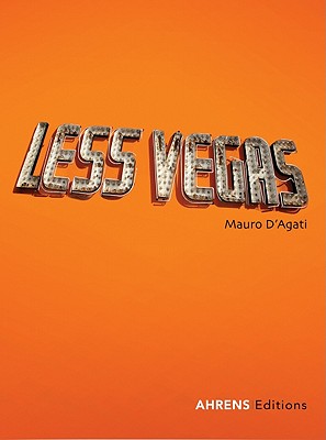 Mauro D'Agati: Less Vegas: A Vacation Photo Album of the Fabulous Las Vegas