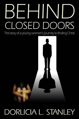 Behind Closed Doors: The story of a young woman's journey to finding Christ Image for Behind Closed Doors: The story of a young woman's journey to finding Christ