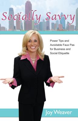 Socially Savvy: Power Tips and Avoidable Faux Pas for Business and Social Etiquette