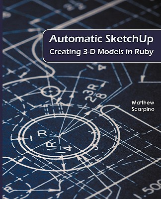 Automatic SketchUp: Creating 3-D Models in Ruby