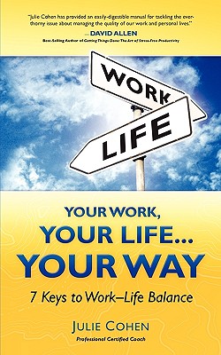 Your Work, Your Life.Your Way: 7 Keys to Work-Life Balance