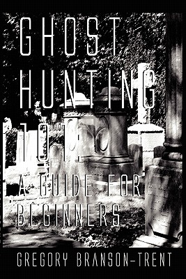 Ghost Hunting 101: A Guide For Beginners - Revised 2nd Edition